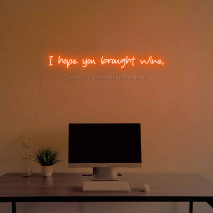 I Hope You  Brought Wine Neon Sign