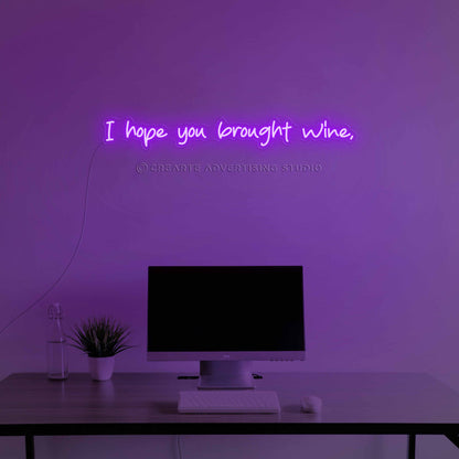 I Hope You  Brought Wine Neon Sign