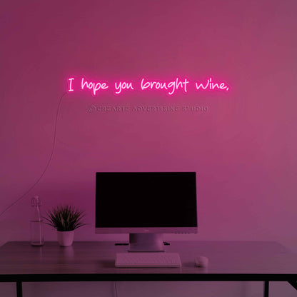 I Hope You  Brought Wine Neon Sign