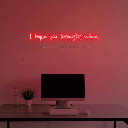I Hope You  Brought Wine Neon Sign